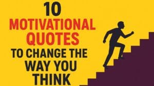 10 Motivational Quotes to Change the Way You Think