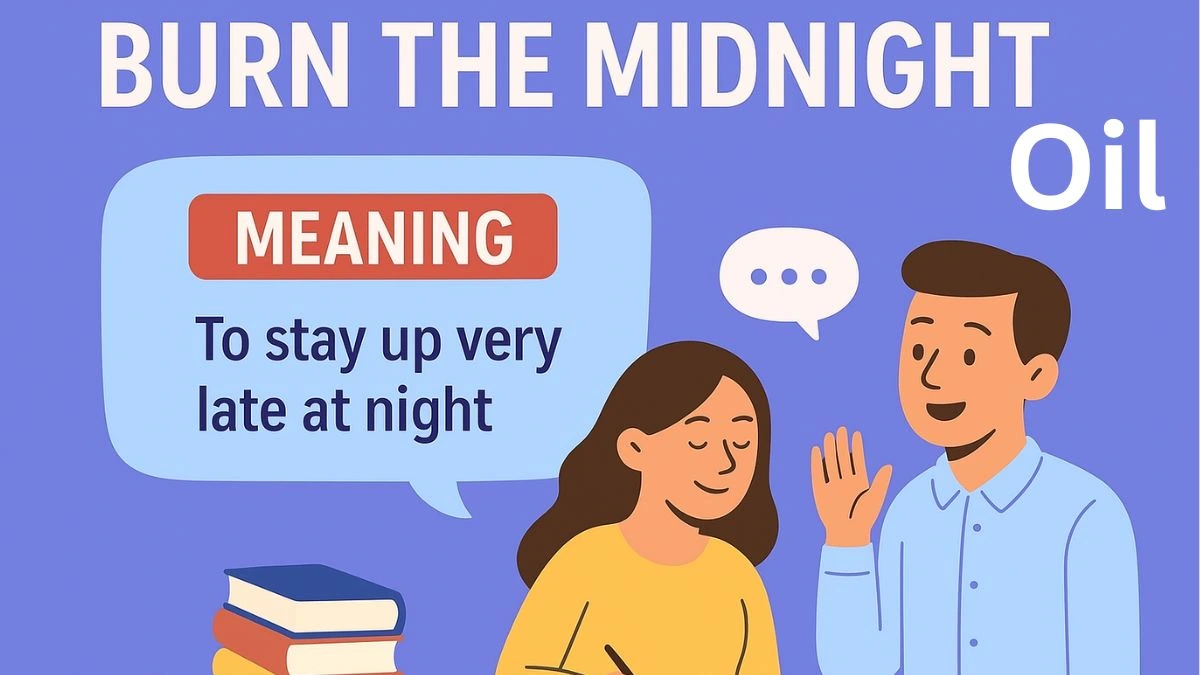 Idiom of The Day – Burn the Midnight Oil Meaning & Examples