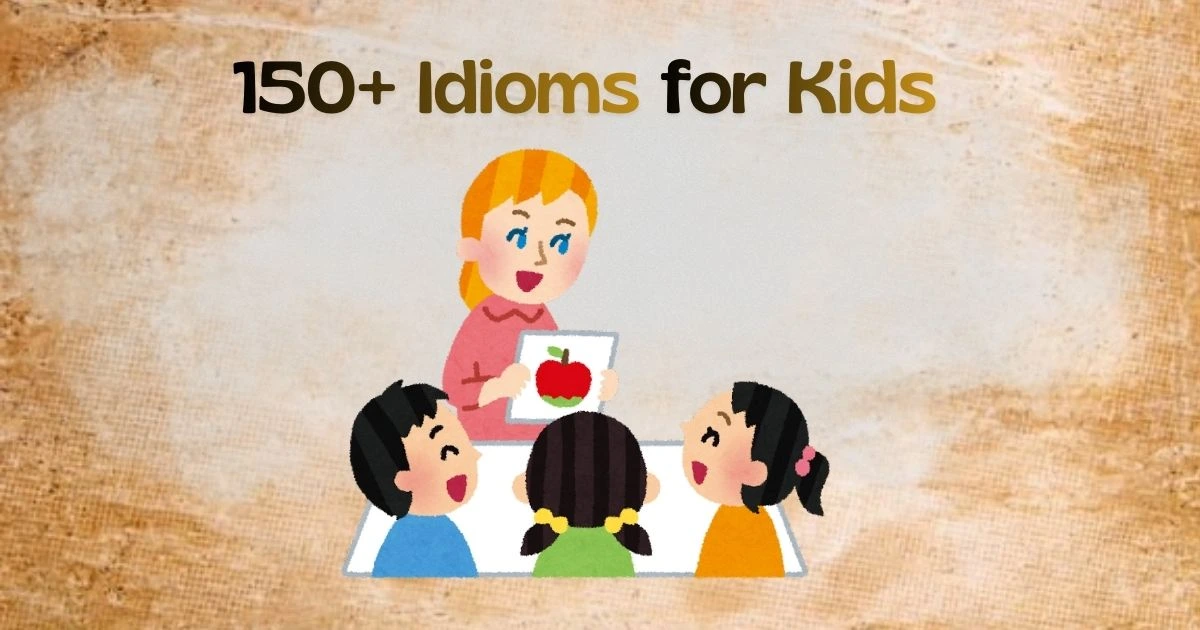 150+ Idioms for Kids: With Simple Meaning & Fun Examples
